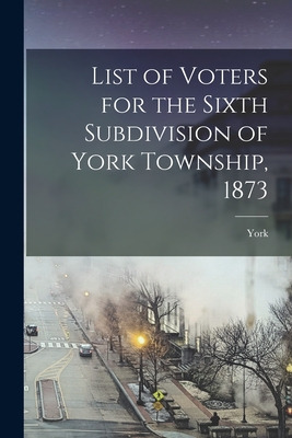 Libro List Of Voters For The Sixth Subdivision Of York To...