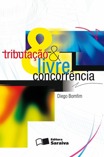 Tributação e livre concorrência - 1ª edição de 2011, de Bomfim, Diego Marcel Costa. Editora Saraiva Educação S. A., capa mole em português, 2011