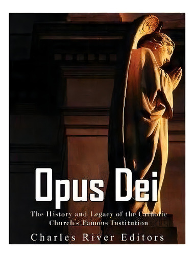 Opus Dei : The History And Legacy Of The Catholic Church's Famous Institution, De Charles River Editors. Editorial Createspace Independent Publishing Platform, Tapa Blanda En Inglés