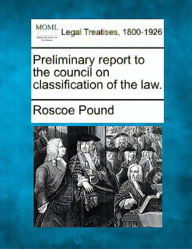 Preliminary Report To The Council On Classification Of The Law., De Pound, Roscoe. Legal Treatises, 1800-1926, Vol. 1. Editorial Gale Making Of Modern Law, Tapa Blanda En Inglés