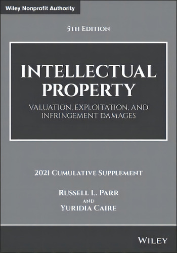 Intellectual Property, Valuation, Exploitation, And Infringement Damages : 2021 Cumulative Supple..., De Russell L. Parr. Editorial John Wiley & Sons Inc, Tapa Blanda En Inglés