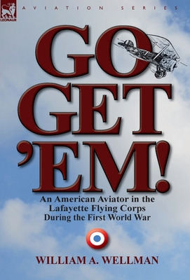 Libro Go, Get 'em! An American Aviator In The Lafayette F...