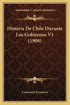 Libro Historia De Chile Durante Los Gobiernos V1 (1908) -...