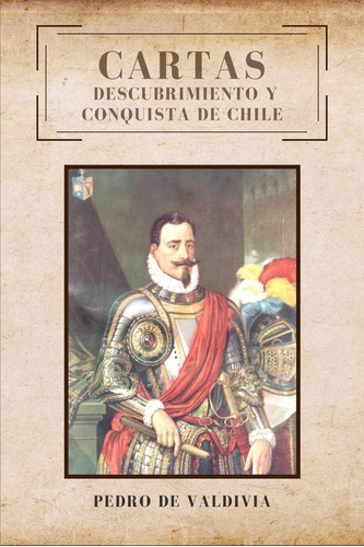 Libro: Cartas: Descubrimiento Y Conquista De Chile (spanish 