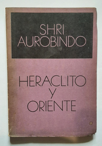 Heráclito Y Oriente - Shri Aurobindo - Ed. Leviatán
