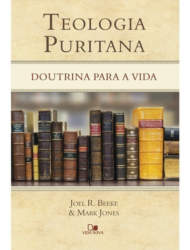 Teologia Puritana - Livro Doutrina Para A Vida, de Joel R. Beeke. Editora Vida Nova, capa mole em português, 2017