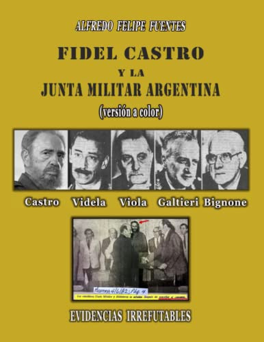 Fidel Castro Y La Junta Militar Argentina: Evidencias Irrefu