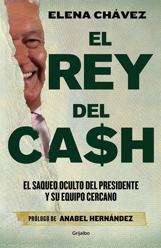 El Rey Del Cash. El Saqueo Oculto Del Presidente Y Su Equipo