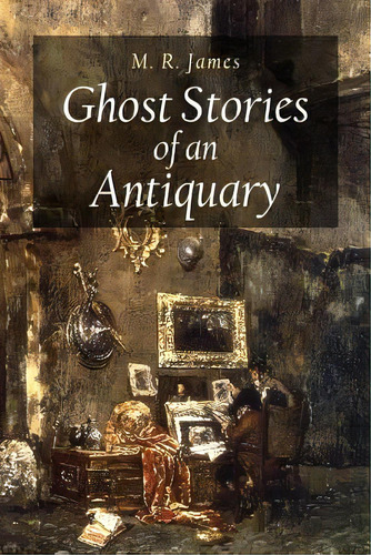 Ghost Stories Of An Antiquary, De James, M. R.. Editorial Createspace, Tapa Blanda En Inglés