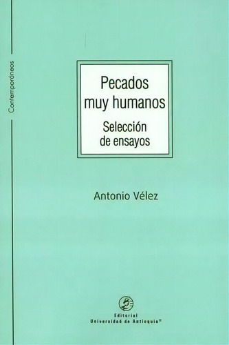 Pecados muy humanos: Selección de ensayos, de Antonio Vélez. Serie 9585010406, vol. 1. Editorial U. de Antioquia, tapa blanda, edición 2021 en español, 2021