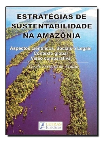 Livro Estratégia De Sustentabilidade Na Amazônia, De Gisele Ferreira De Araújo. Editora Letras Jurídicas, Edição 1ª Edição Em Português