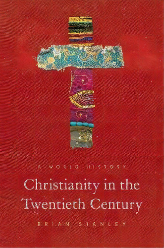 Christianity In The Twentieth Century : A World History, De Brian Stanley. Editorial Princeton University Press, Tapa Dura En Inglés