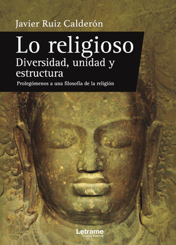 Lo religioso. Diversidad, unidad y estructura. Prolegómenos a una filosofía de la religión, de Javier Ruiz Calderón. Editorial Letrame, tapa blanda en español, 2021