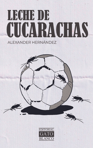 Leche De Cucarachas, De Hernandez,alexander. Editorial Gato Blanco, Tapa Blanda, Edición 01 En Español, 2023