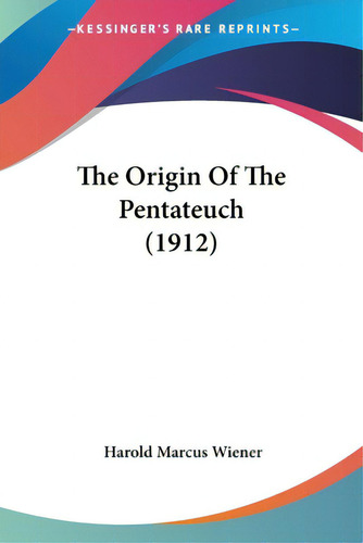 The Origin Of The Pentateuch (1912), De Wiener, Harold Marcus. Kessinger's Rare Reprints, Vol. 1. Editorial Kessinger Pub Llc, Tapa Blanda En Inglés