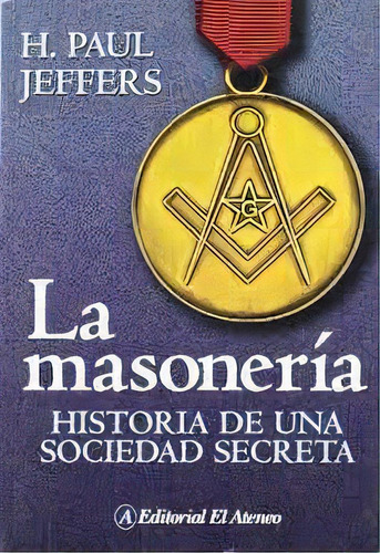 La Masonería Historia De Una Sociedad Secreta, De Jeffers, H. Paul. Editorial El Ateneo, Tapa Blanda, Edición 1 En Español