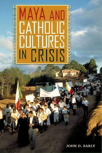 Maya And Catholic Cultures In Crisis, De John D. Early. Editorial University Press Florida, Tapa Blanda En Inglés