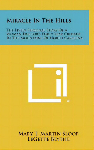 Miracle In The Hills: The Lively Personal Story Of A Woman Doctor's Forty Year Crusade In The Mou..., De Sloop, Mary T. Martin. Editorial Literary Licensing Llc, Tapa Dura En Inglés