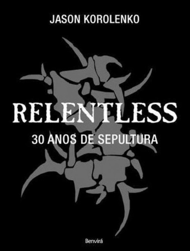 Relentless: 30 Anos De Sepultura, De Korolenko, Jason. Editora Benvirá, Capa Mole, Edição 1ª Edição - 2016 Em Português
