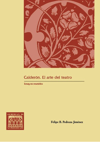 Calderón. El Arte Del Teatro - Pedraza Jiménez  - * 