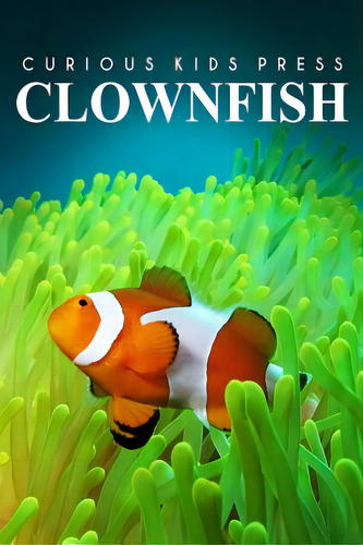 Clown Fish - Curious Kids Press: Kids Book About Animals And Wildlife, Children's Books 4-6, De Press, Curious Kids. Editorial Createspace, Tapa Blanda En Inglés