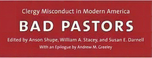Bad Pastors : Clergy Misconduct In Modern America, De Anson D. Shupe. Editorial New York University Press, Tapa Blanda En Inglés