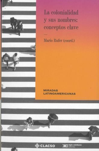 Colonialidad Y Sus Nombres, De Mario Rufer., Vol. No. Editorial Siglo Xxi Editores, Tapa Blanda En Español, 1