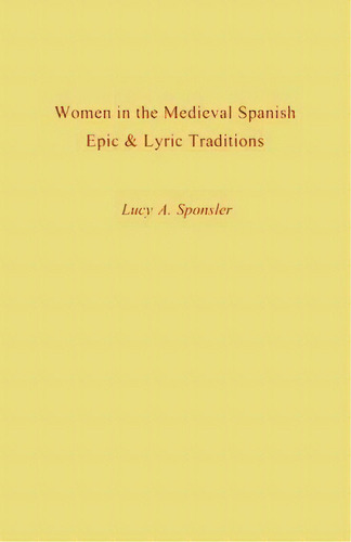 Women In The Medieval Spanish Epic And Lyric Traditions, De Lucy A. Sponsler. Editorial University Press Kentucky, Tapa Blanda En Inglés