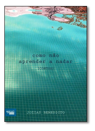 Como Não Aprender A Nadar, De Jozias Benedicto. Editora Apicuri Editora, Capa Mole Em Português