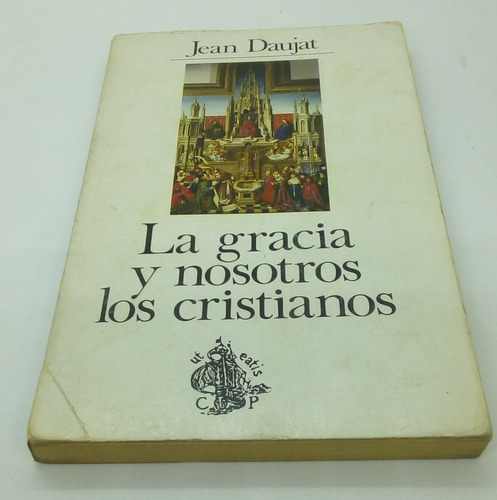 La Gracia Y Nosotros Los Cristianos.            Jean Daujat.