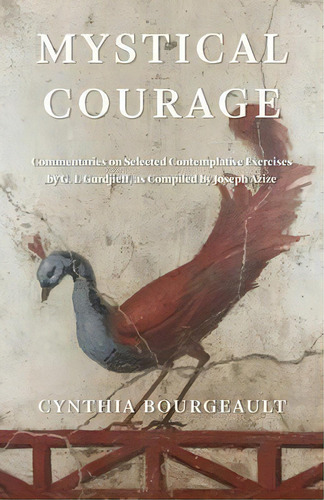 Mystical Courage : Commentaries On Selected Contemplative Exercises By G.i. Gurdjieff, As Compile..., De Cynthia Bourgeault. Editorial Red Elixir, Tapa Blanda En Inglés