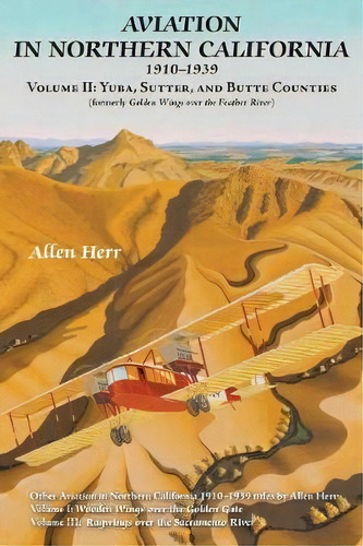 Aviation In Northern California 1910-1939 : Volume Ii: Yuba, Sutter, And Butte Counties, De Allen Herr. Editorial Stansbury Publishing, Tapa Blanda En Inglés