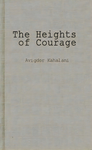 The Heights Of Courage, De Avigdor Kahalani. Editorial Abc Clio, Tapa Dura En Inglés
