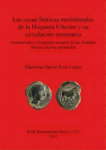 Las Cecas Ibericas Meridionales De La Hispania Ulterior Y Su Circulacion Monetaria, De David Ruiz Lopez. Editorial Bar Publishing, Tapa Blanda En Español