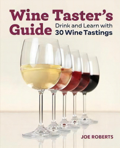 Wine Taster's Guide : Drink And Learn With 30 Wine Tastings, De Joe Roberts., Vol. 1. Editorial Rockridge Press, Tapa Blanda En Inglés