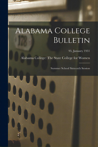 Alabama College Bulletin: Summer School Sixteenth Session; 95, January 1931, De Alabama College The State College Fo. Editorial Hassell Street Pr, Tapa Blanda En Inglés