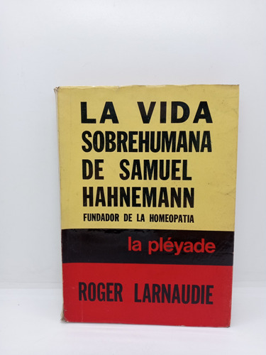 La Vida Sobrehumana De Samuel Hahnemann - Roger Larnaudie 
