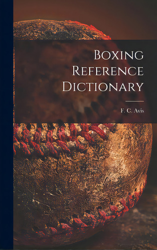 Boxing Reference Dictionary, De Avis, F. C. (frederick Compton). Editorial Hassell Street Pr, Tapa Dura En Inglés