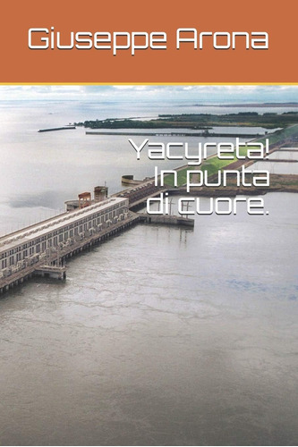 Libro: Yacyreta! In Punta Di Cuore. (italian Edition)