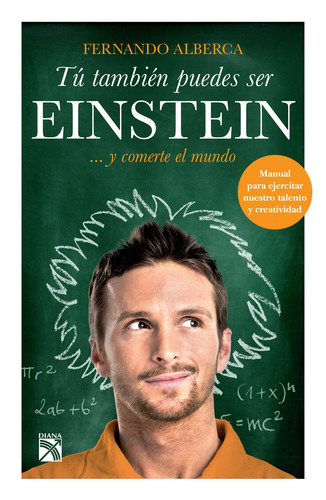 Tú también puedes ser Einstein: ... y comerte el mundo, de Alberca, Fernando. Fuera de colección Editorial Diana México, tapa blanda en español, 2016