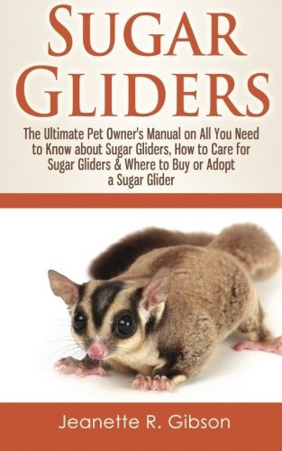 Sugar Gliders The Ultimate Pet Owners Manual On All You Need