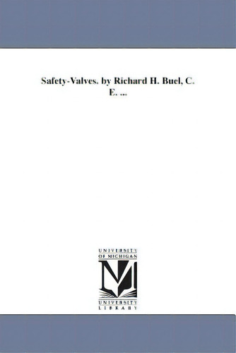 Safety-valves. By Richard H. Buel, C. E. ..., De Buel, Richard Hooker., Vol. 1. Editorial Univ Of Michigan Pr, Tapa Blanda En Inglés