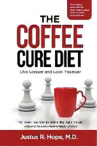 The Coffee Cure Diet : Live Longer And Look Younger, De Justus Hope., Vol. 1. Editorial Hope Pressworks Intl Llc, Tapa Blanda En Inglés