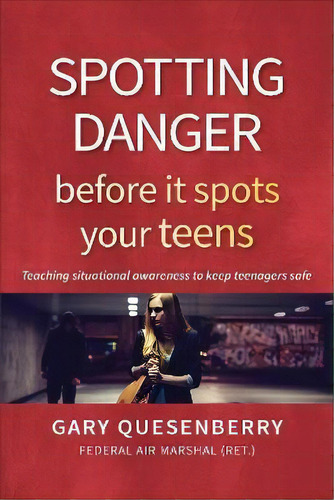Spotting Danger Before It Spots Your Teens : Teaching Situational Awareness To Keep Teenagers Safe, De Gary Dean Quesenberry. Editorial Ymaa Publication Center, Tapa Blanda En Inglés