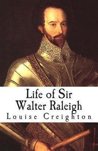 Life Of Sir Walter Raleigh - Louise Creighton (paperback)