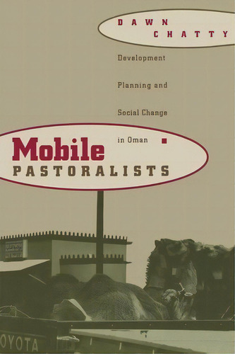 Mobile Pastoralists: Development Planning And Social Change In Oman, De Dawn Chatty., Vol. 1. Editorial Columbia University Press, Tapa Blanda En Inglés