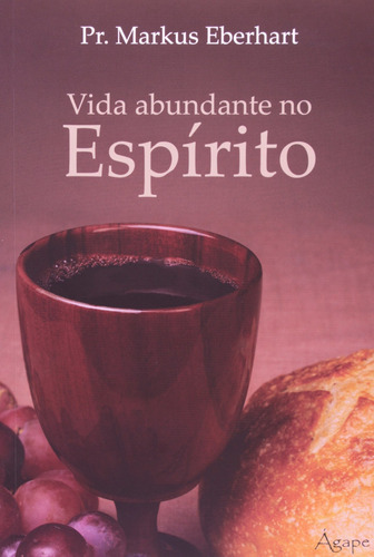Livro Vida Abundante No Espirito, De Markus Eberhart. Editora Ágape, Capa Mole Em Português