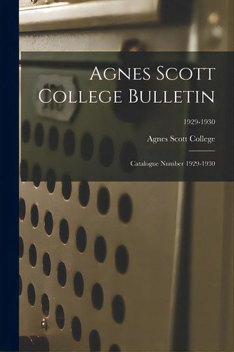 Agnes Scott College Bulletin: Catalogue Number 1929-1930; 1929-1930, De Agnes Scott College. Editorial Hassell Street Pr, Tapa Blanda En Inglés