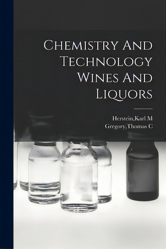 Chemistry And Technology Wines And Liquors, De Herstein, Karl M.. Editorial Hassell Street Pr, Tapa Blanda En Inglés