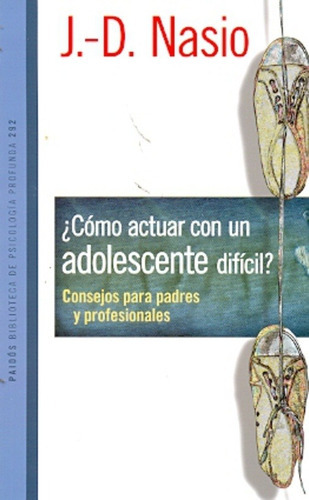 Cómo Actuar Con Un Adolescente Difícil?, De Juan David Nasio. Editorial Paidós, Edición 1 En Español